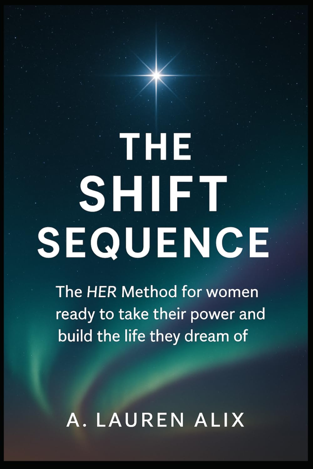 The Shift Sequence: The HER Method for women ready to take their power and build the life they dream of