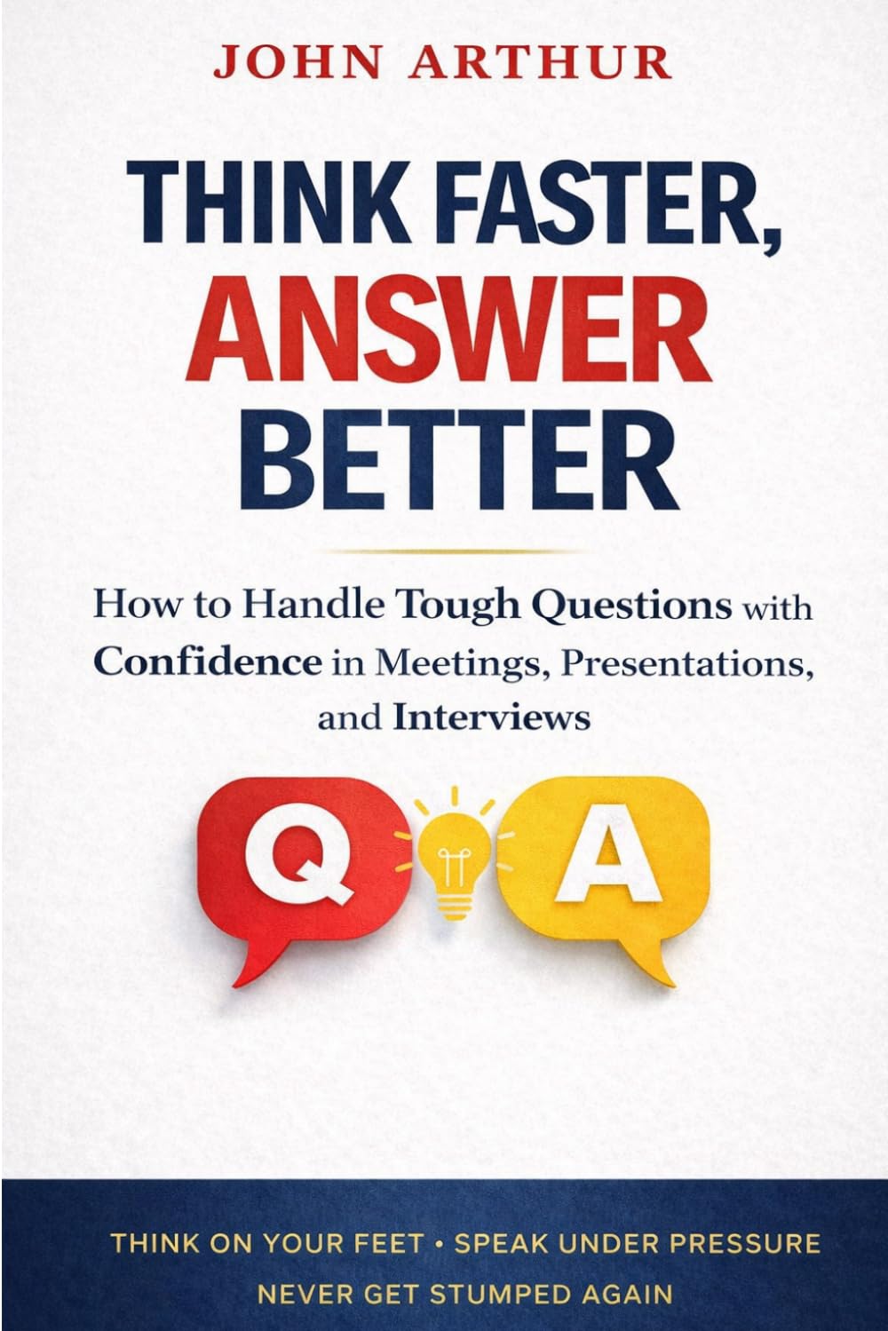 Thank Faster, Answer Better: How to Handle Tough Questions With Confidence in Meetings, Presentations, and Interviews