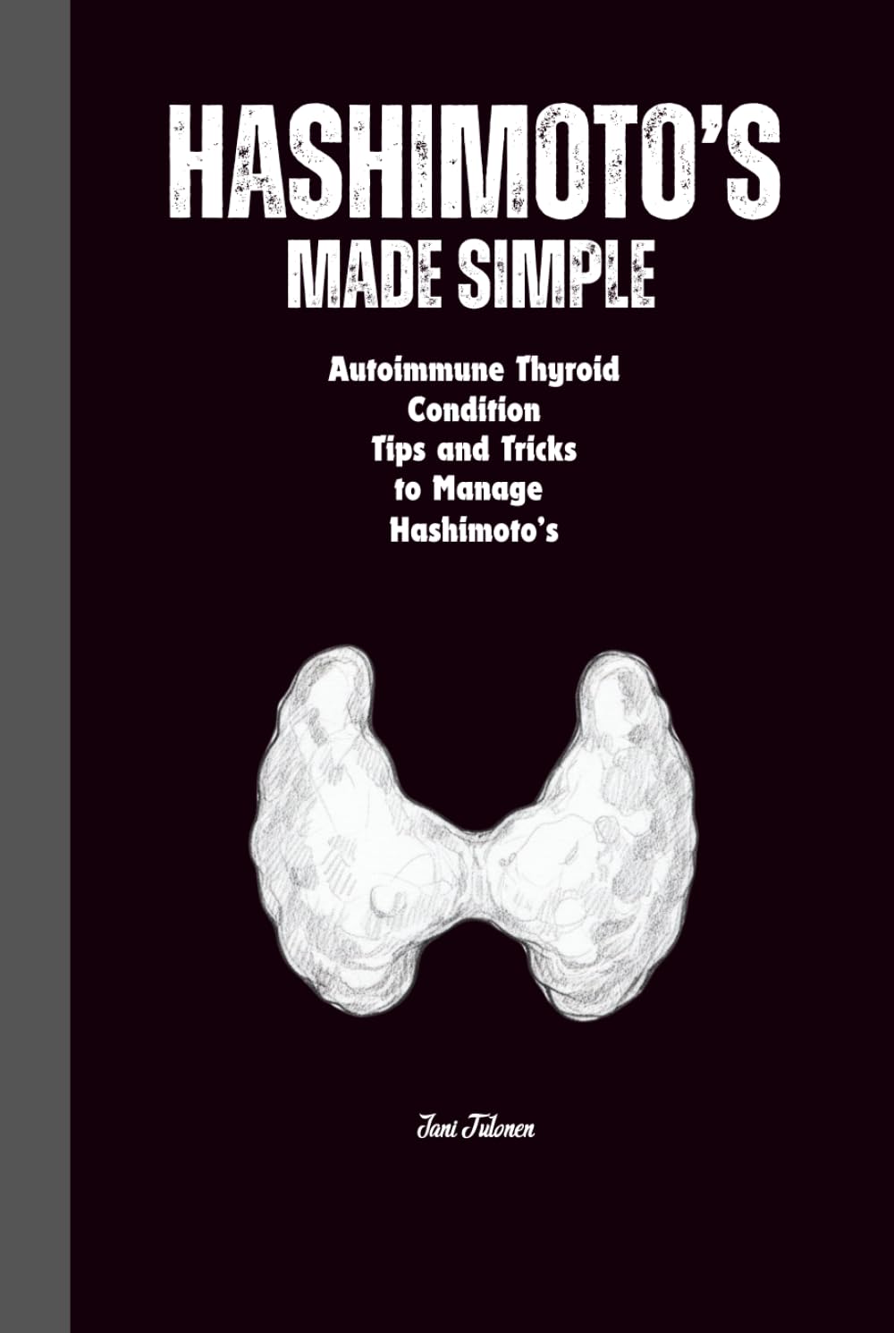Hashimoto’s MADE SIMPLE A Clear, No-Nonsense Guide to Understanding Your Thyroid and Taking Control of Your Health: A Simple, Step-By-Step Approach to ... Managing Hashimoto’s For Adults and Seniors