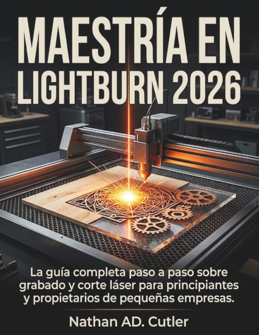 Maestría en LightBurn 2026: La guía completa paso a paso sobre grabado y corte láser para principiantes y propietarios de pequeñas empresas.