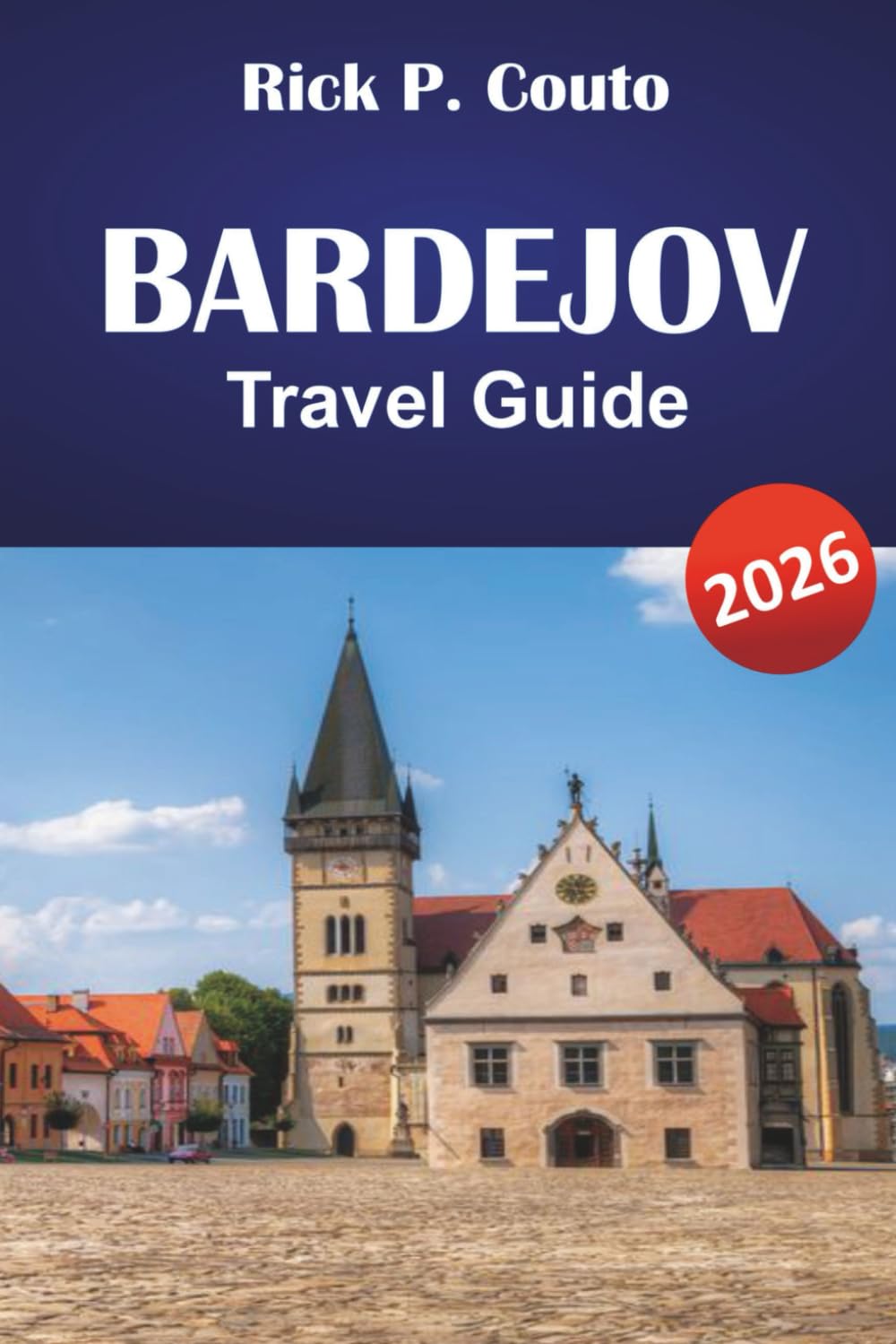 BARDEJOV TRAVEL GUIDE 2026: Discover Historical Sites, Local Cuisine, Outdoor Activities, and Cultural Experiences in Slovakia