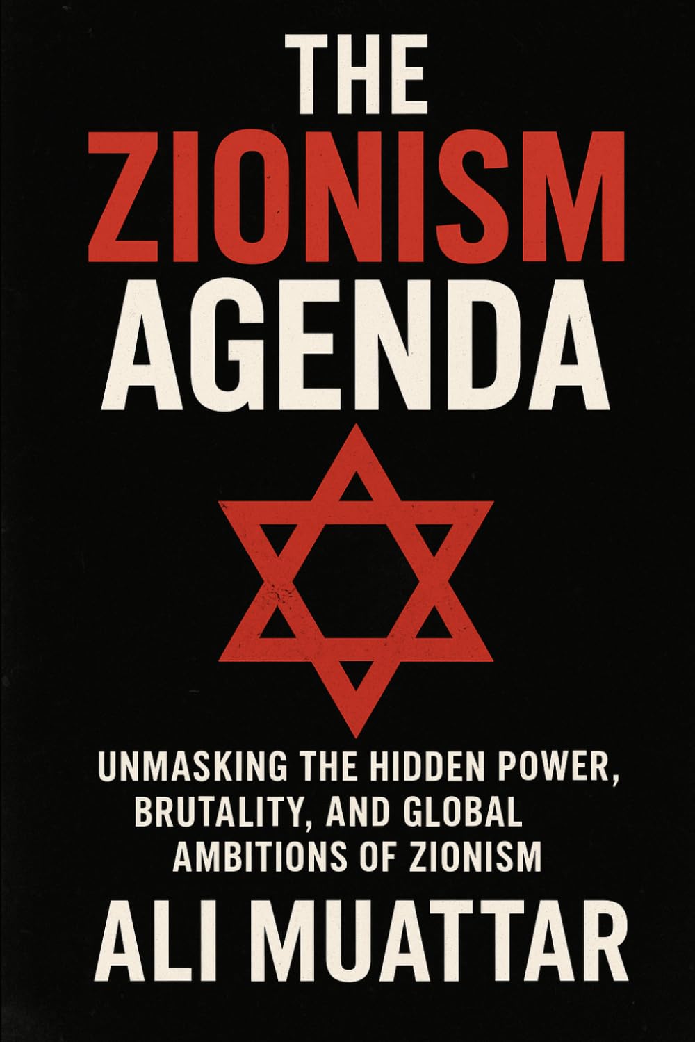 The Zionism Agenda: Unmasking the Hidden Power, Brutality, and Global Ambitions of Zionism