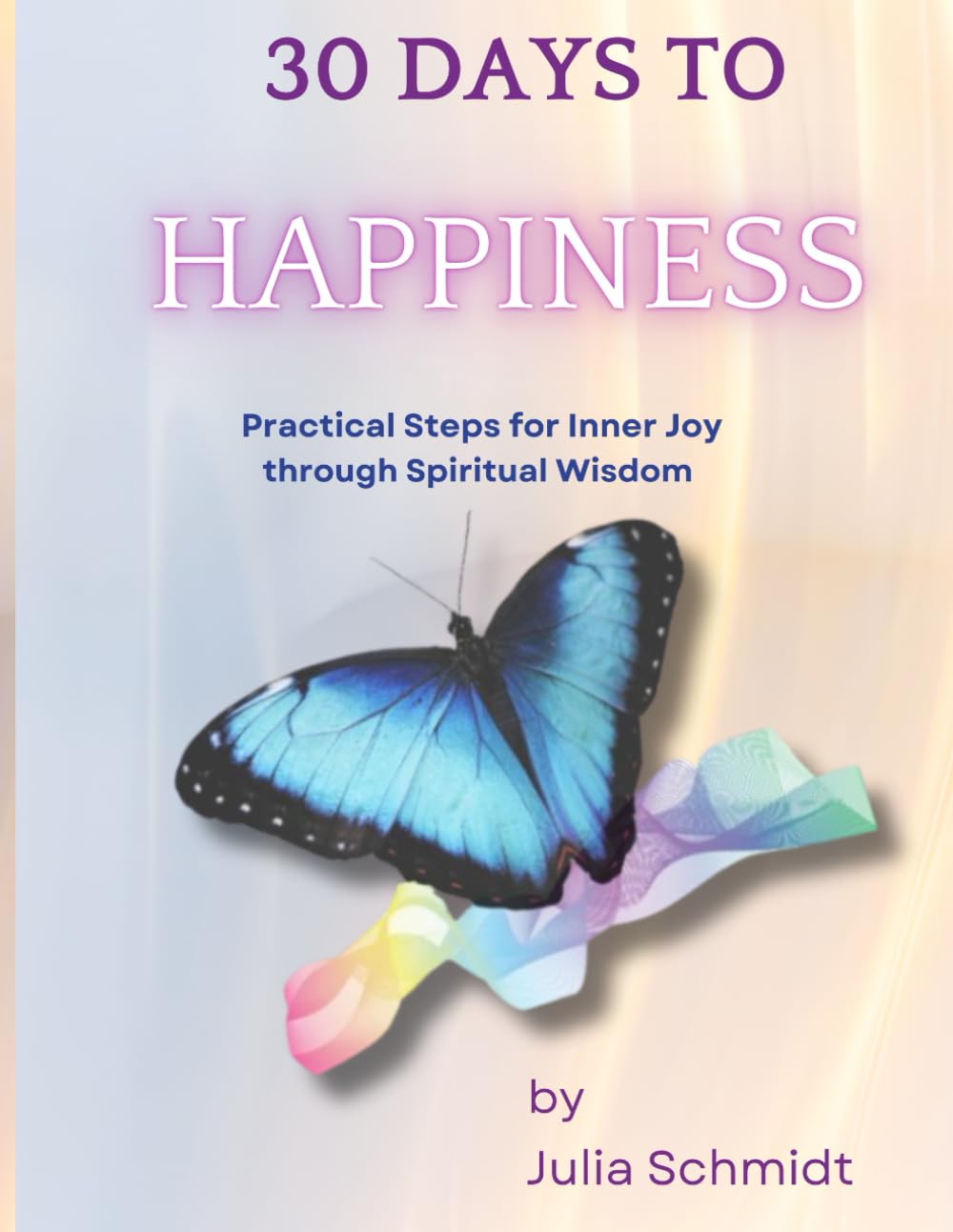 30 Days to Happiness: Practical Steps for Inner Joy through Spiritual Wisdom