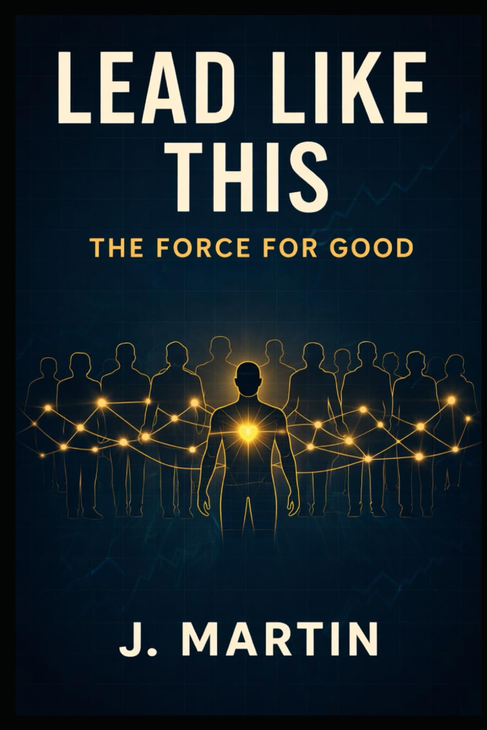 Lead Like This: The Force For Good: 3 (Lead Like This Leadership Series)