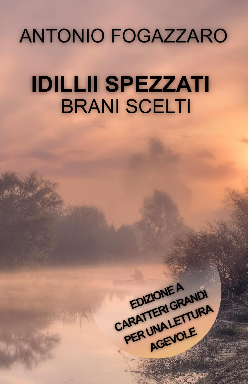 IDILLII SPEZZATI - BRANI SCELTI: Edizione a caratteri grandi per una lettura agevole