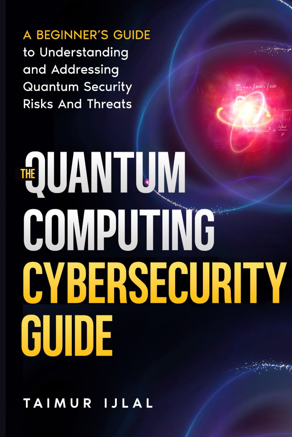 The Quantum Computing Cybersecurity Guide: A Beginner’s Guide to Understanding and Addressing Quantum Security Risks And Threats
