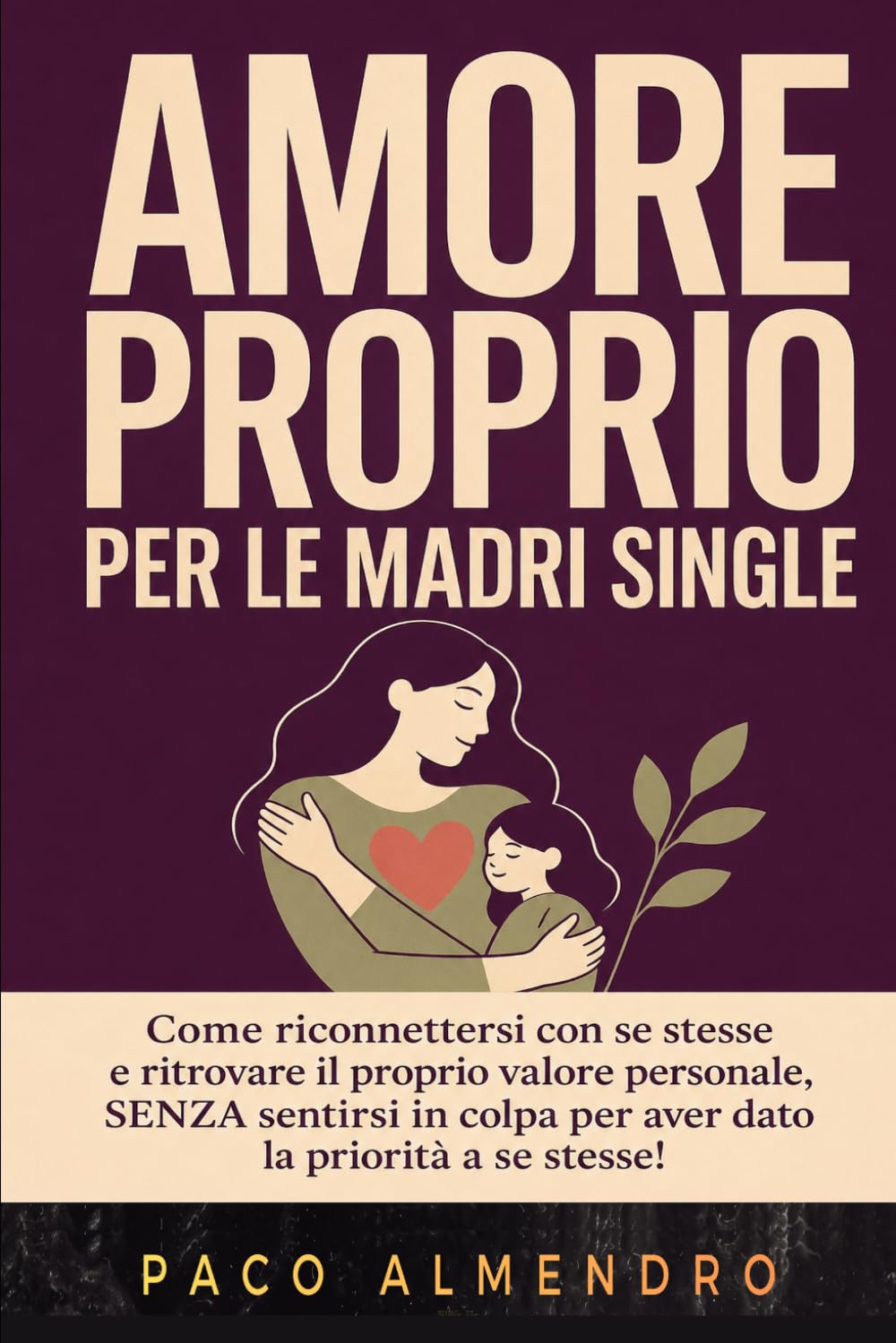 AMORE PROPRIO PER LE MADRI SINGLE: Come riconnettersi con se stesse e ritrovare il proprio valore personale, SENZA sentirsi in colpa per aver dato la priorità a se stesse!