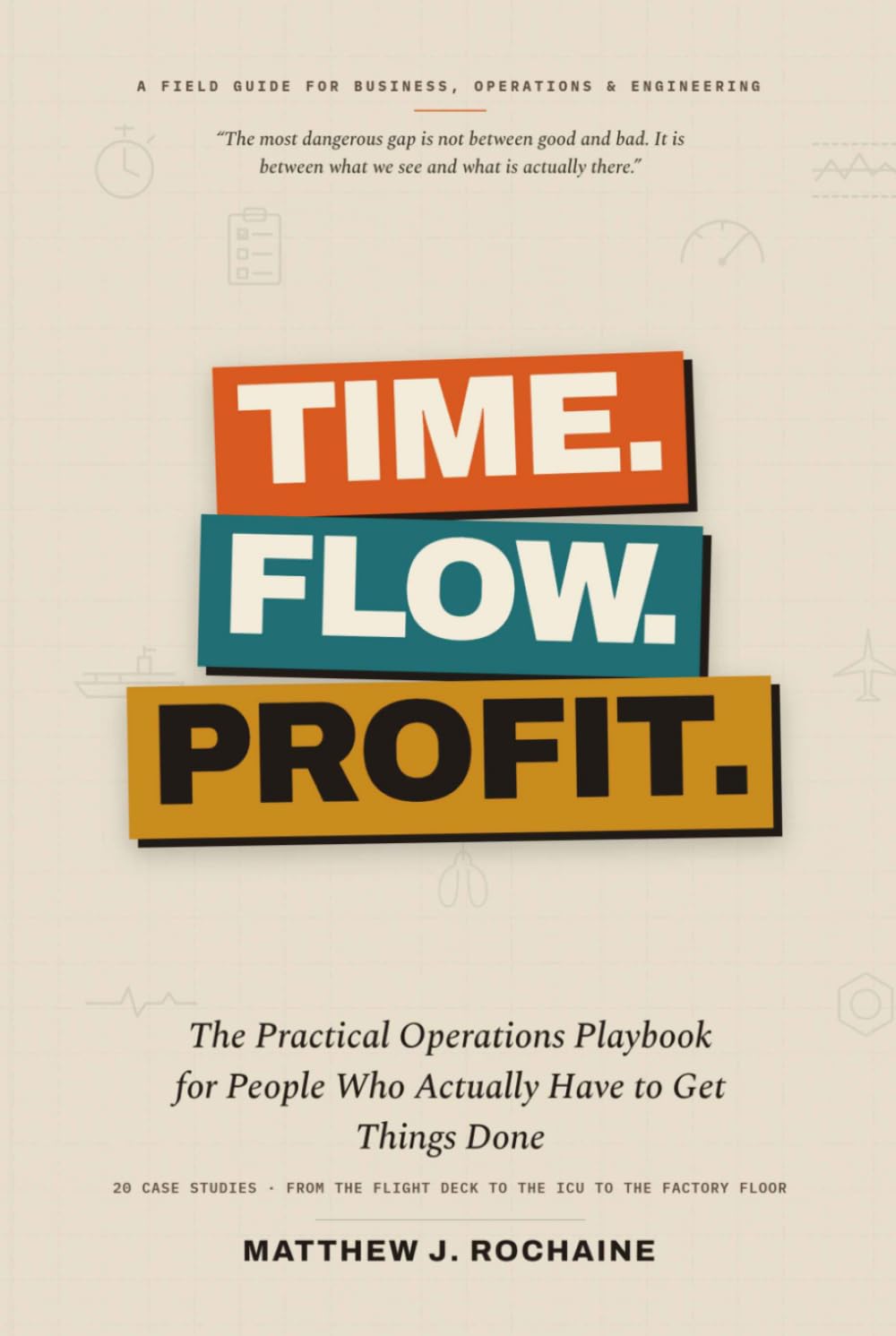 Time. Flow. Profit.: The Practical Operations Playbook for People Who Actually Have to Get Things Done