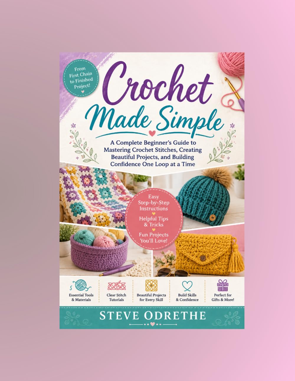 Crochet Made Simple: A Complete Beginner's Guide to Mastering Crochet Stitches, Creating Beautiful Projects, and Building Confidence One Loop at a time