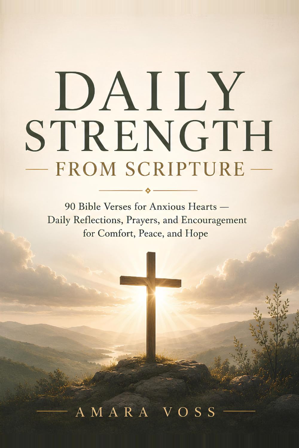 Daily Strength From Scripture: 90 Bible Verses for Anxious Hearts : Daily Reflections, Prayers, and Encouragement for Comfort, Peace, and Hope