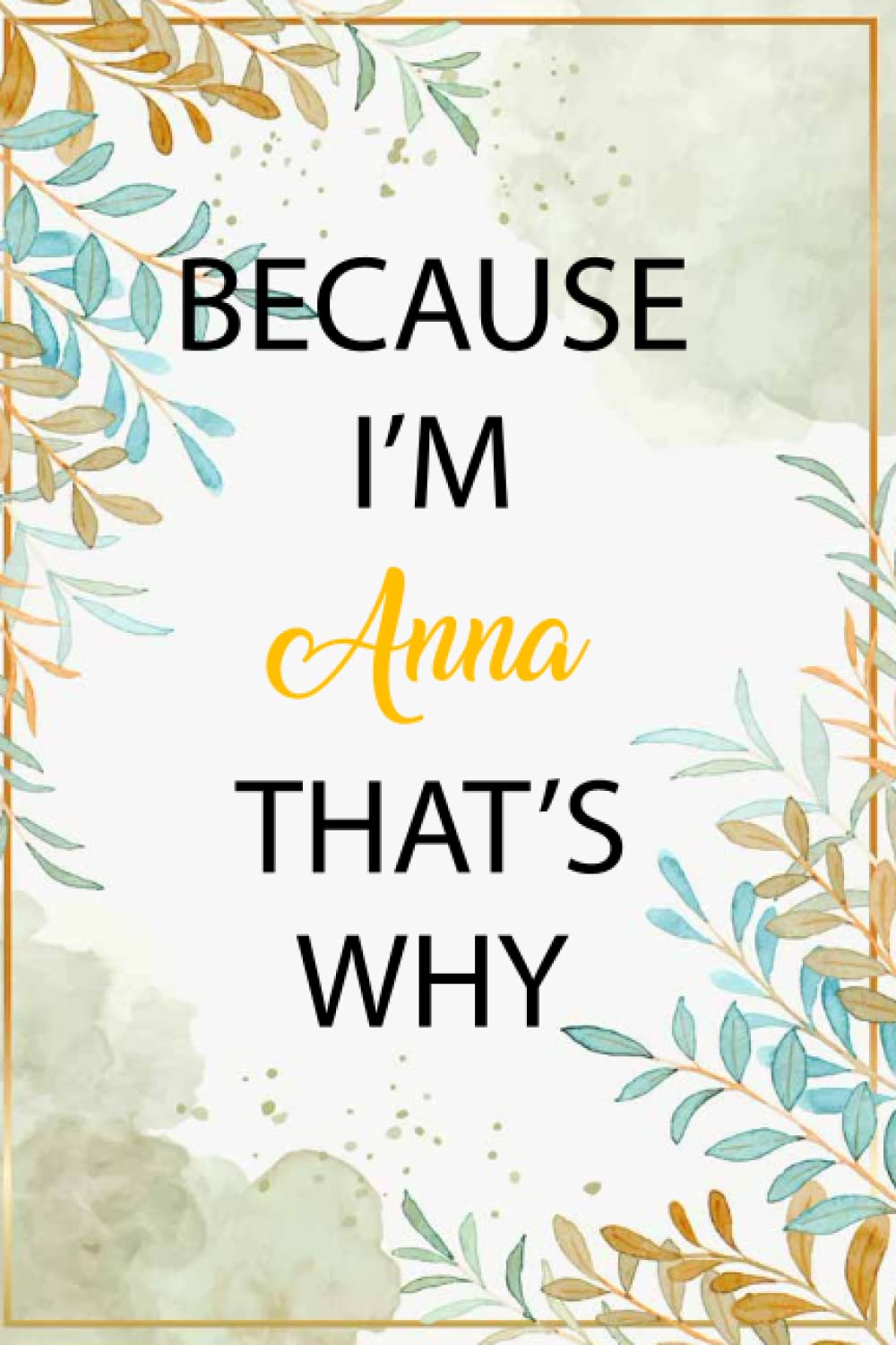 Because I'm Anna That's Why: Personalized Notebook Journal Name Anna Custom Gift For Girls And Women Called Anna 120 Blank Lined Page, 6x9 Inches Notebook