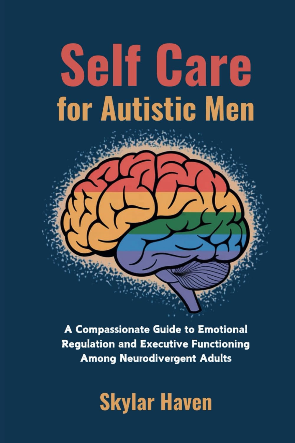 Self Care for Autistic Men: A Compassionate Guide to Emotional Regulation and Executive Functioning Among Neurodivergent Adults (The Neurodivergent Self Care Handbook)