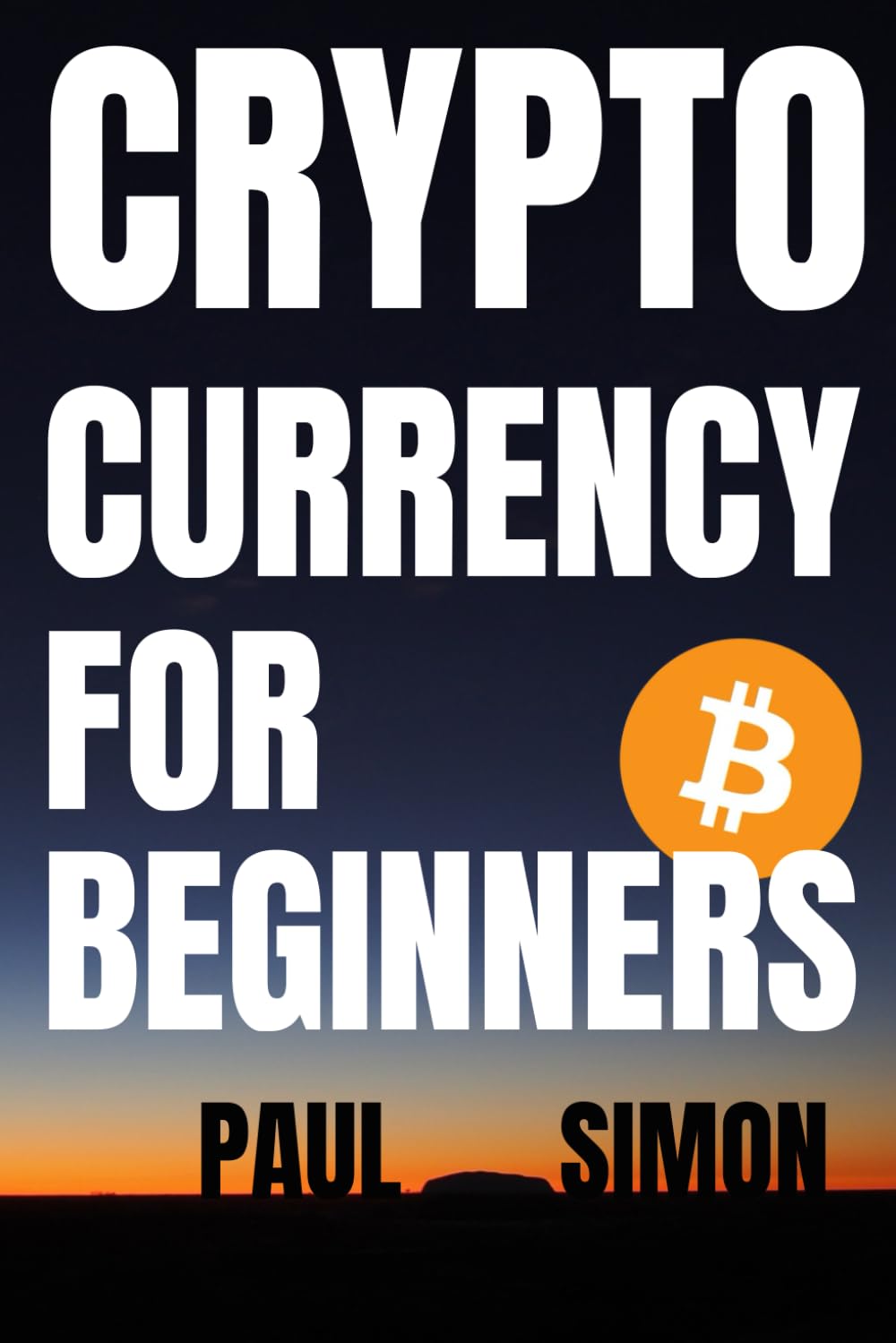 CRYPTOCURRENCY FOR BEGINNERS: How to Invest in Bitcoin and Ethereum Without Beginner Mistakes, Using Smart Strategies and Emotional Control in the Crypto Market