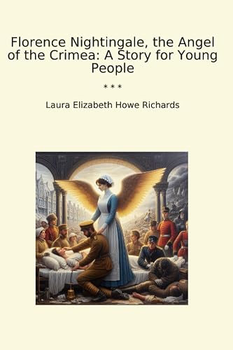 Florence Nightingale, the Angel of the Crimea: A Story for Young People (Classic Books)