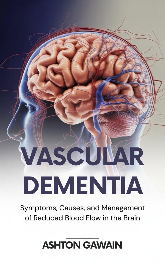 Vascular Dementia : Symptoms, Causes, and Management of Reduced Blood Flow in the Brain      Kindle Edition