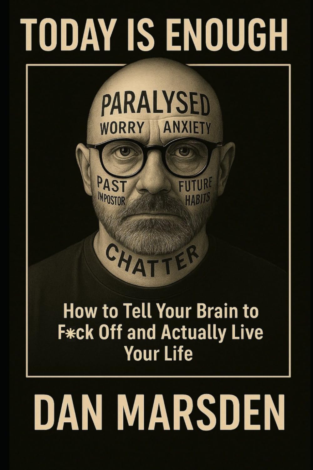 TODAY IS ENOUGH: How to Tell Your Brain to F*ck Off and Actually Live Your Life