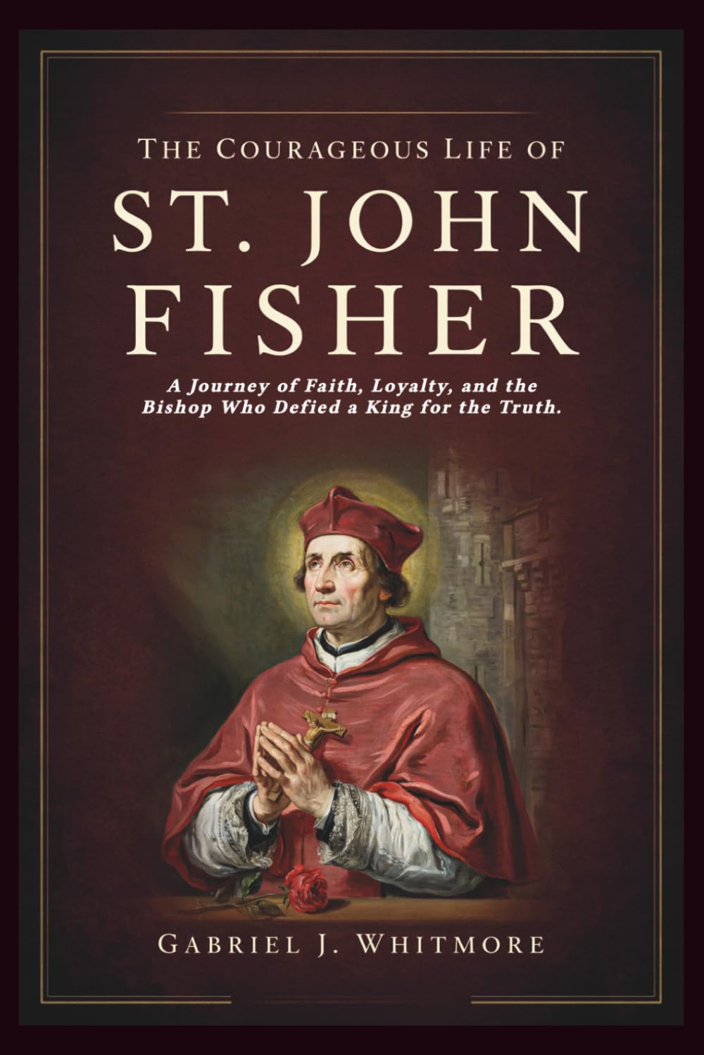 THE COURAGEOUS LIFE OF ST. JOHN FISHER (Lives of the Sacred Witnesses)