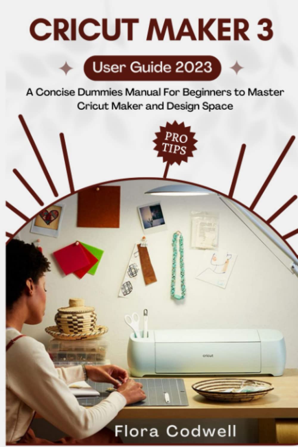 CRICUT MAKER 3 USER GUIDE 2023: A Concise Dummies Manual For Beginners to Master Cricut Maker and Design Space