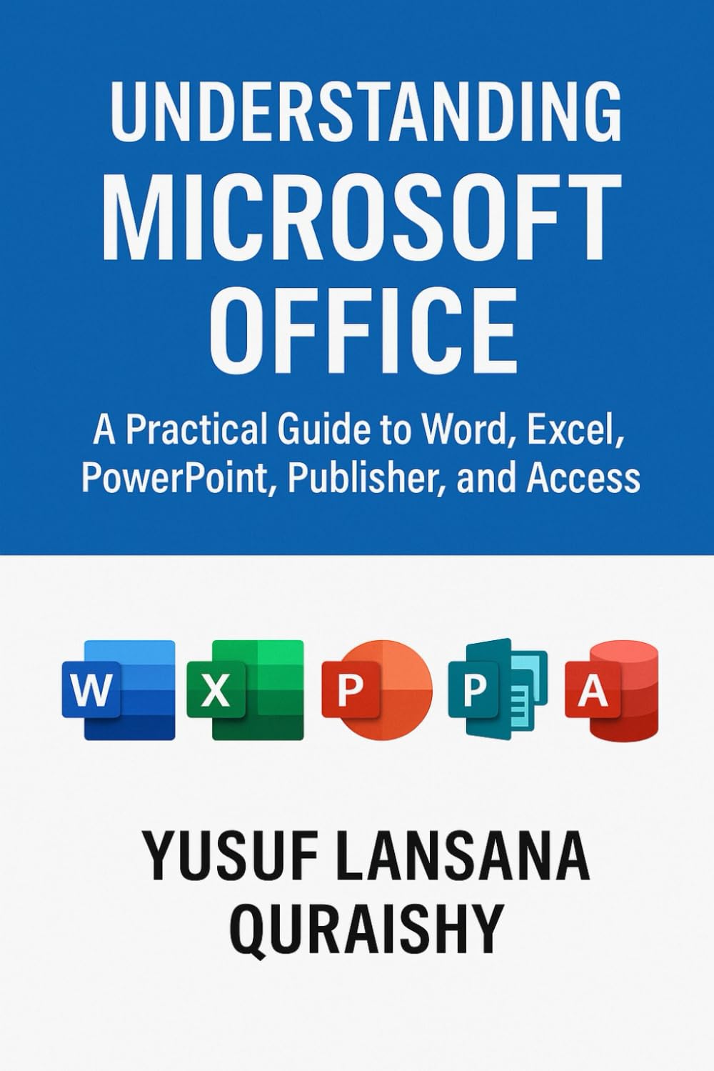 Understanding Microsoft Office: A Practical Guide to Word, Excel, PowerPoint, Publisher, and Access