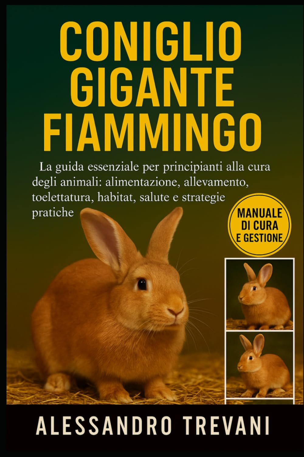 CONIGLIO GIGANTE FIAMMINGO: La guida essenziale per principianti alla cura degli animali: alimentazione, allevamento, toelettatura, habitat, salute e strategie pratiche