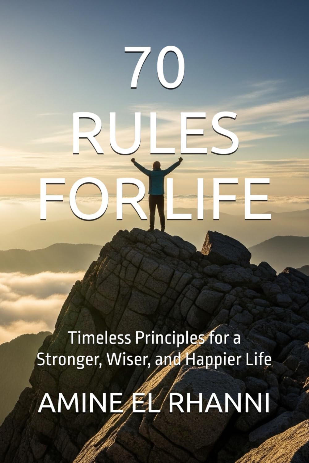 70 RULES FOR LIFE: Timeless Principles for a Stronger, Wiser, and Happier Life