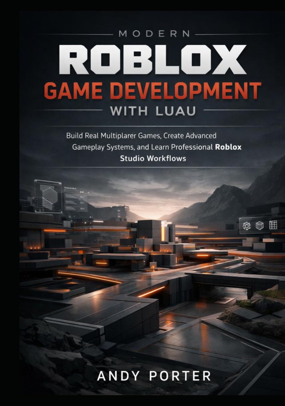 Modern Roblox Game Development with Luau: Build Real Multiplayer Games, Create Advanced Gameplay Systems, and Learn Professional Roblox Studio Workflows