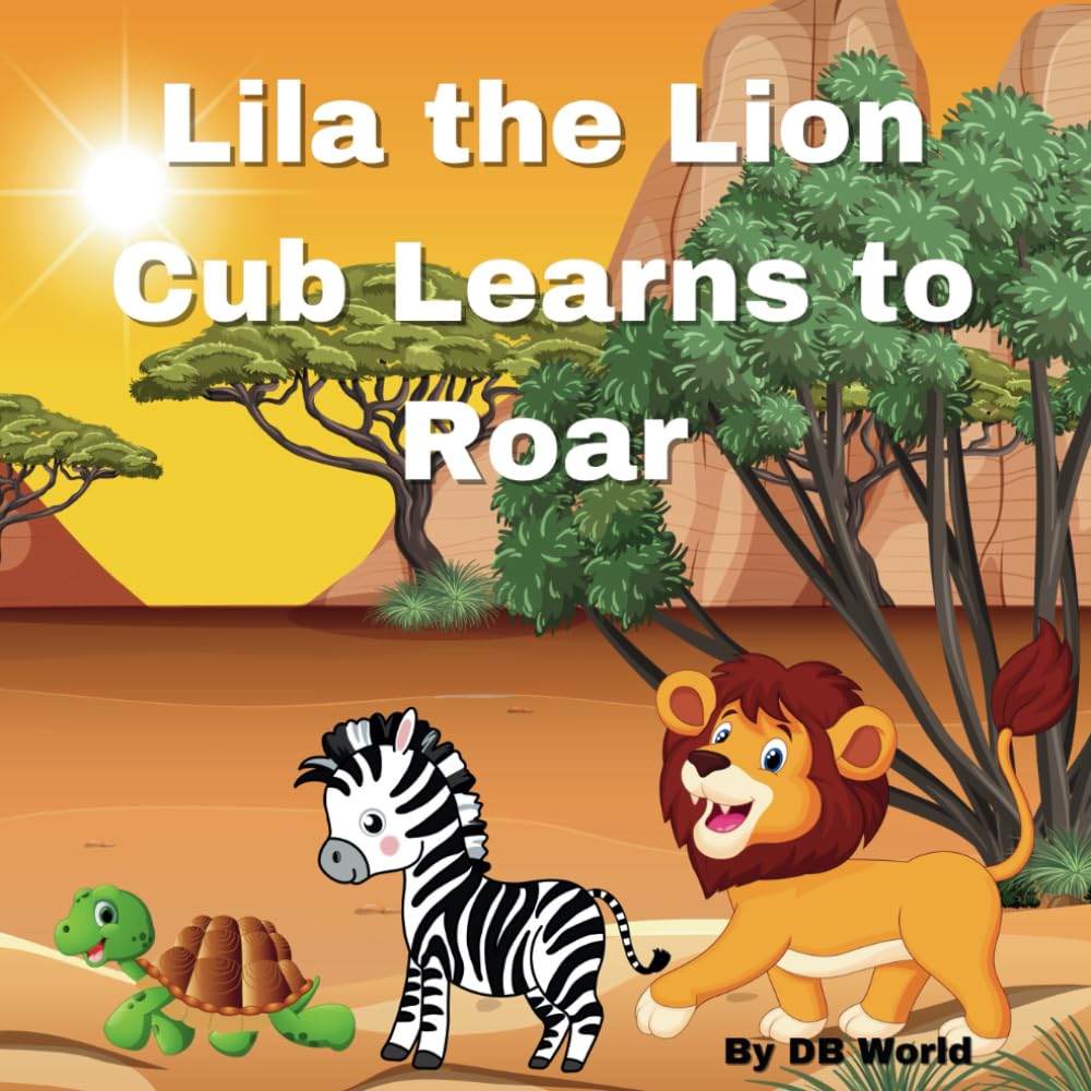 Lila the Lion Cub Learns to Roar: Fun Storybook for Ages 4-8