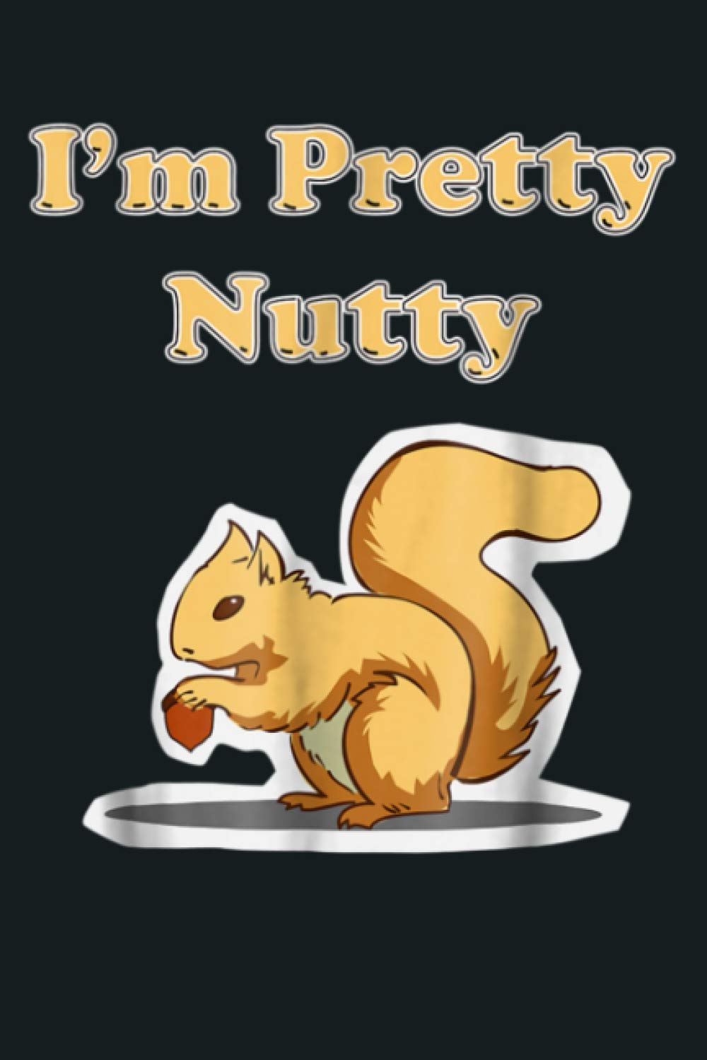 Squirrel Gifts Funny I M Pretty Nutty: Notebook Planner - 6x9 inch Daily Planner Journal, To Do List Notebook, Daily Organizer, 114 Pages