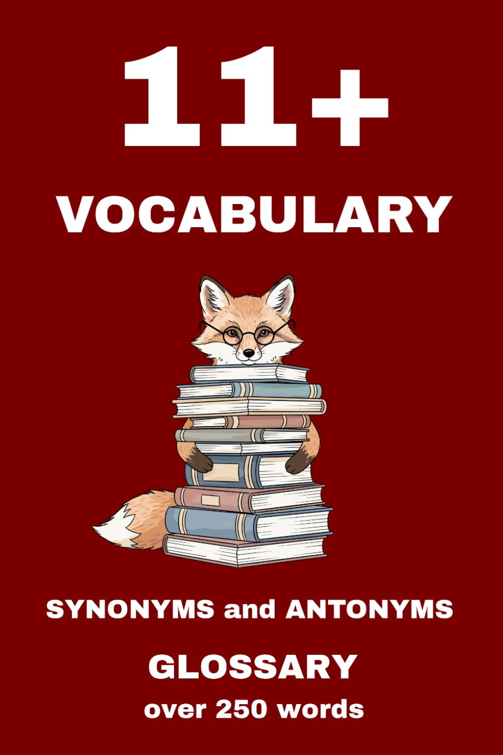 11+ Vocabulary Book: Synonyms & Antonyms Glossary, over 250 words