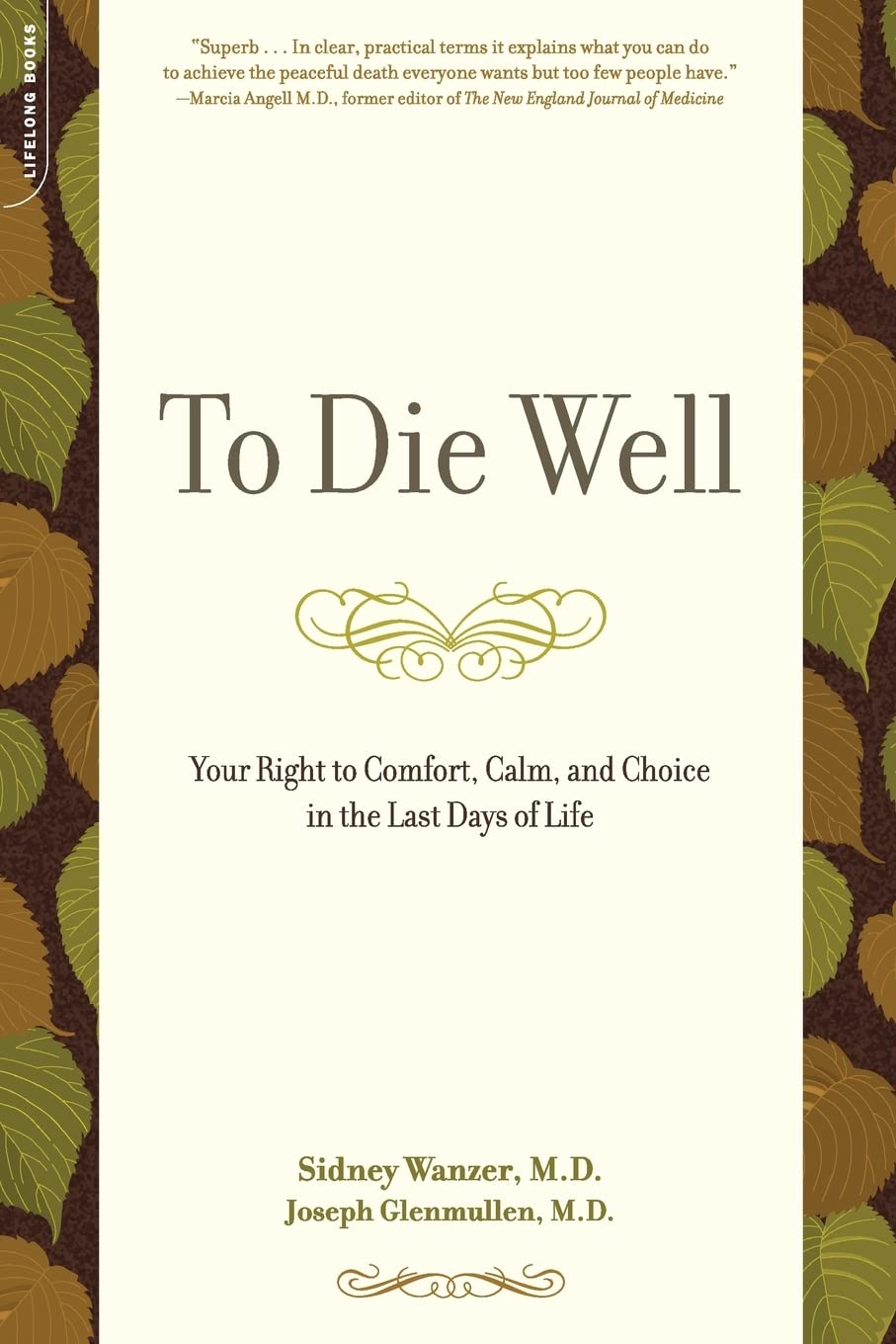 To Die Well: Your Right to Comfort, Calm, and Choice in the Last Days of Life