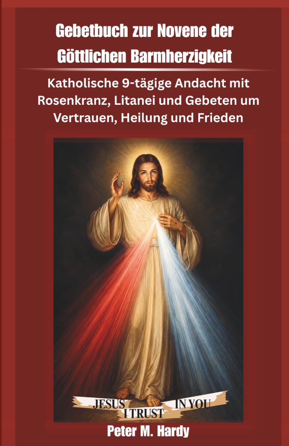 Gebetbuch zur Novene der Göttlichen Barmherzigkeit: Katholische 9-tägige Andacht mit Rosenkranz, Litanei und Gebeten um Vertrauen, Heilung und Frieden