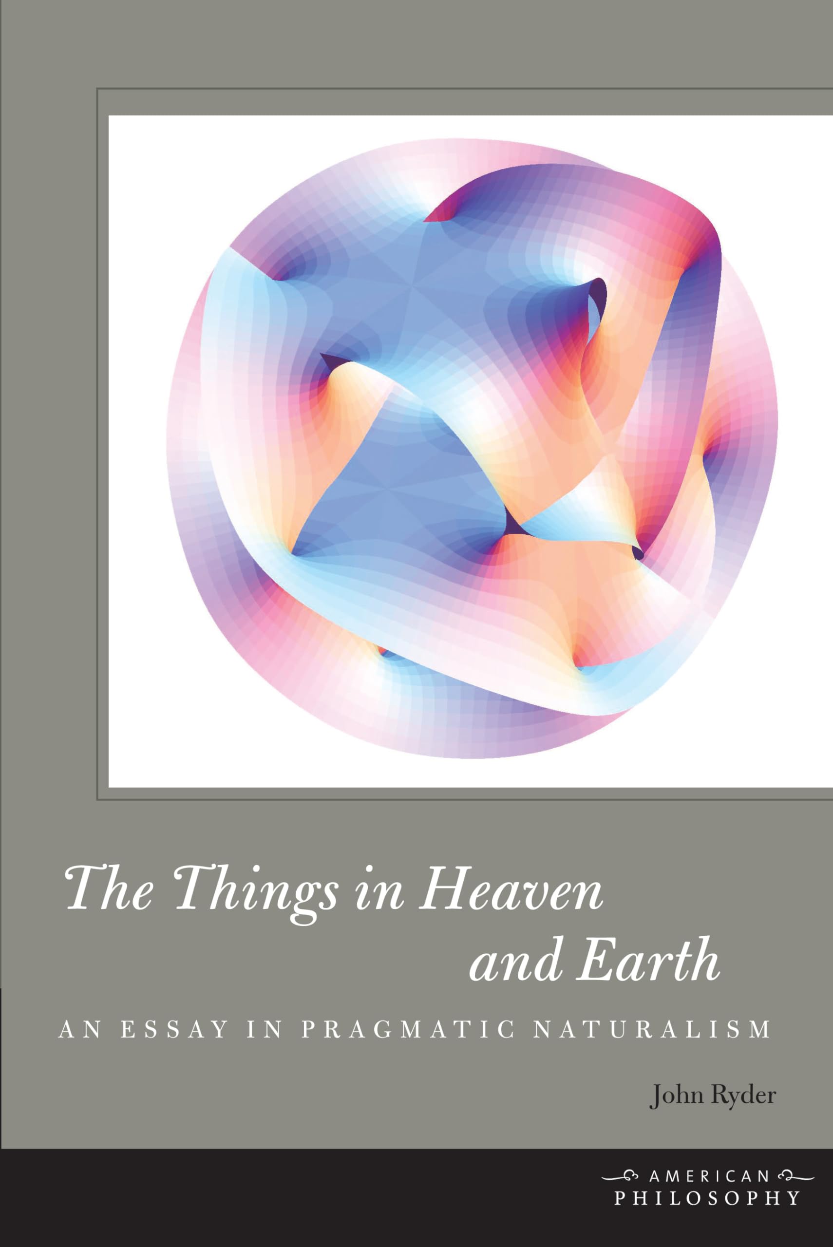 The Things in Heaven and Earth: An Essay in Pragmatic Naturalism (American Philosophy)