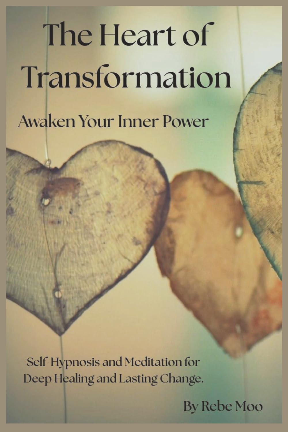 The Heart of Transformation: Awaken Your Inner Power: Self-Hypnosis and Meditation for Deep Healing and Lasting Change.