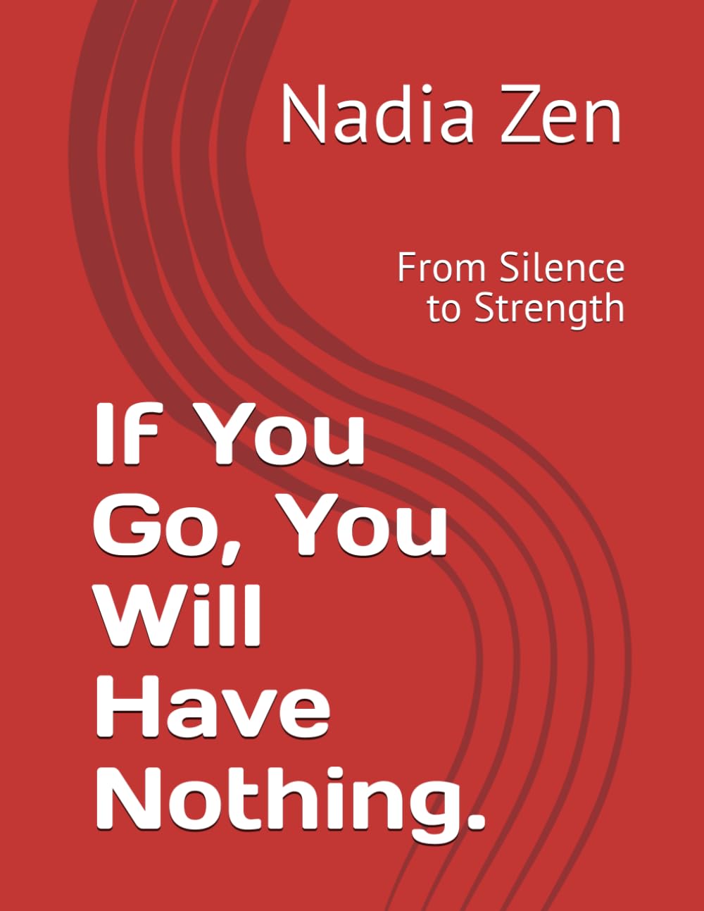 If You Go, You Will Have Nothing.: From Silence to Strength
