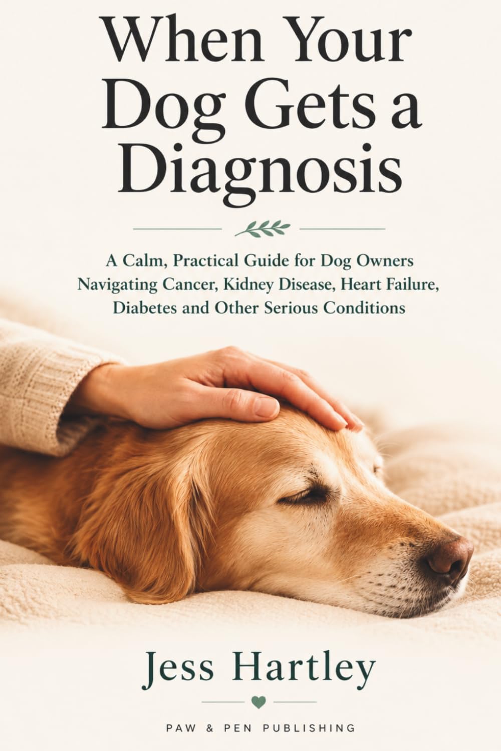 When Your Dog Gets a Diagnosis: A Calm, Practical Guide for Dog Owners Navigating Cancer, Kidney Disease, Heart Failure, Diabetes and Other Serious Conditions (Paw & Pen Dog Health Guides - Volume 1)