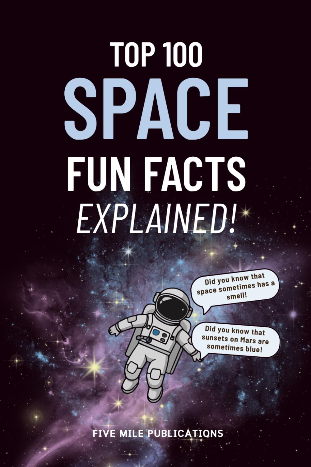 Top 100 Space Fun Facts Explained!: Discovering The Wonders Of Our Universe For Curious Minds