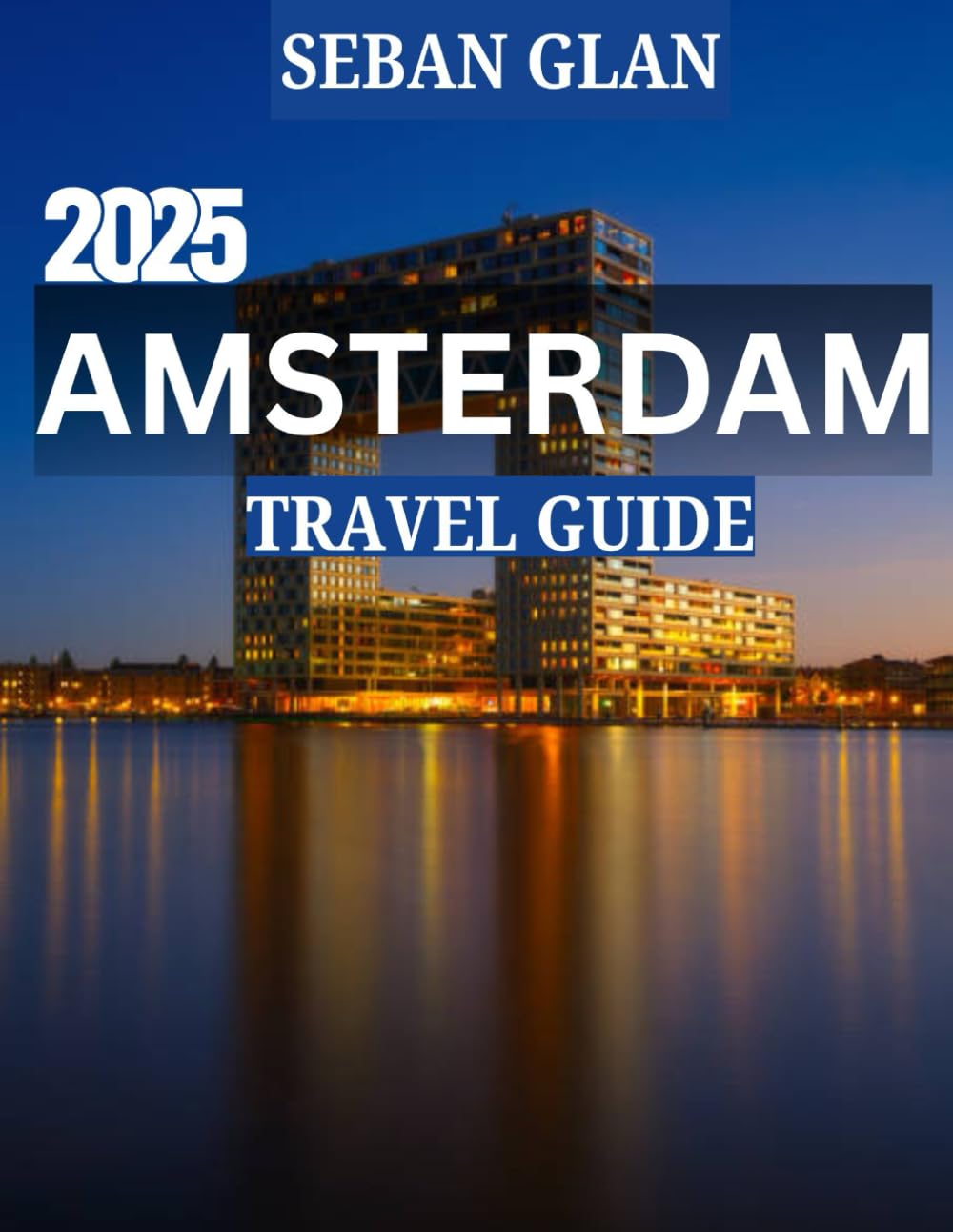 AMSTERDAM TRAVEL GUIDE: Your Essential Guide to the Heart of the Netherlands