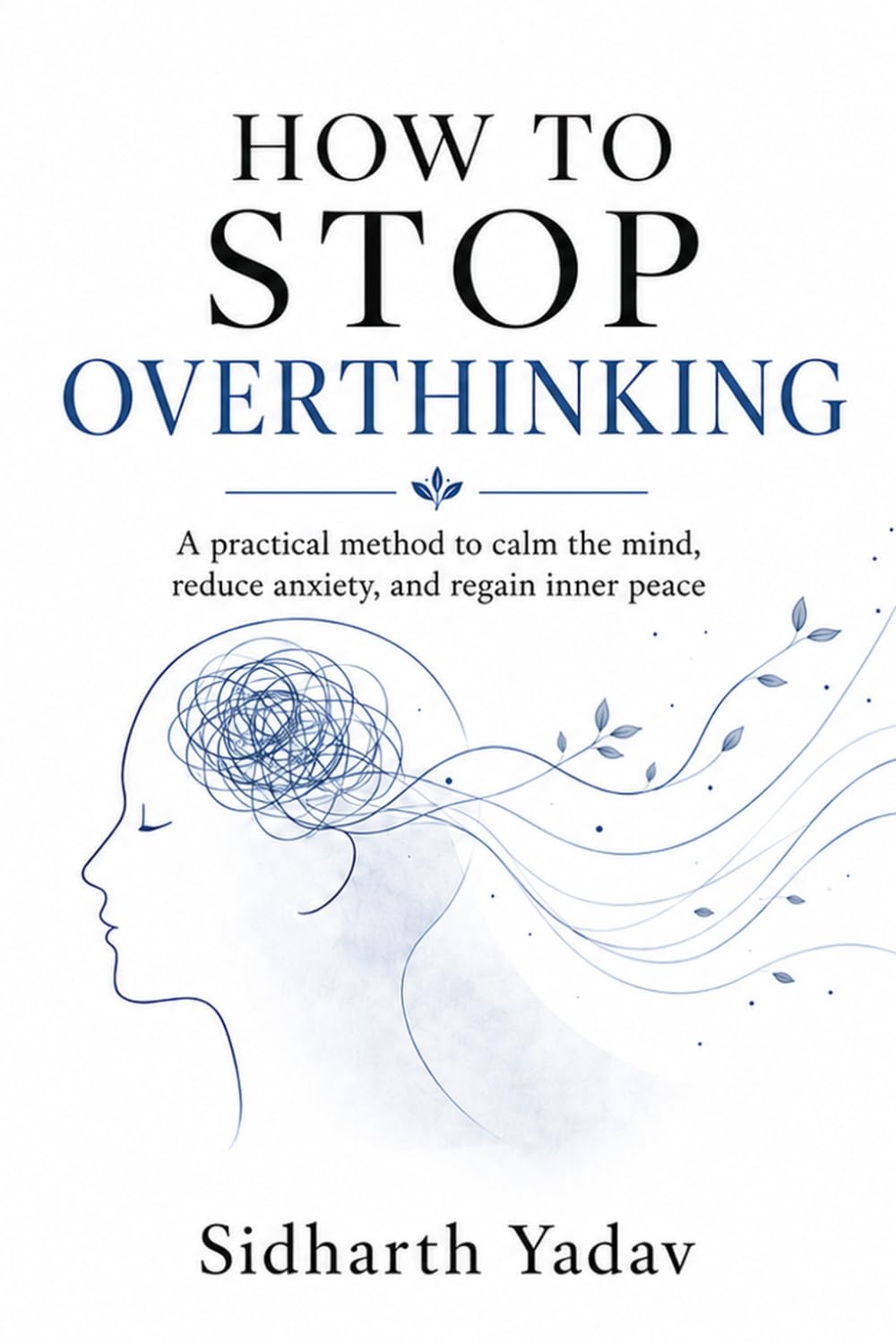 How to Stop Overthinking: A Practical Method to Calm Your Mind, Reduce Anxiety, and Regain Inner Peace
