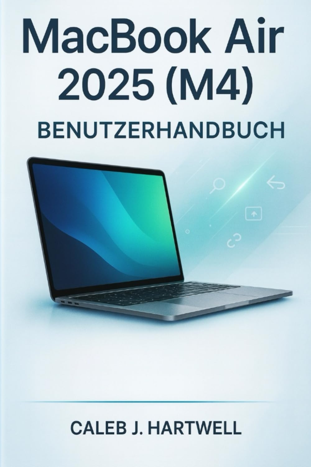 MacBook Air 2025 (M4) Benutzerhandbuch (Caleb J. Hartwell's Complete User Guide Collection)
