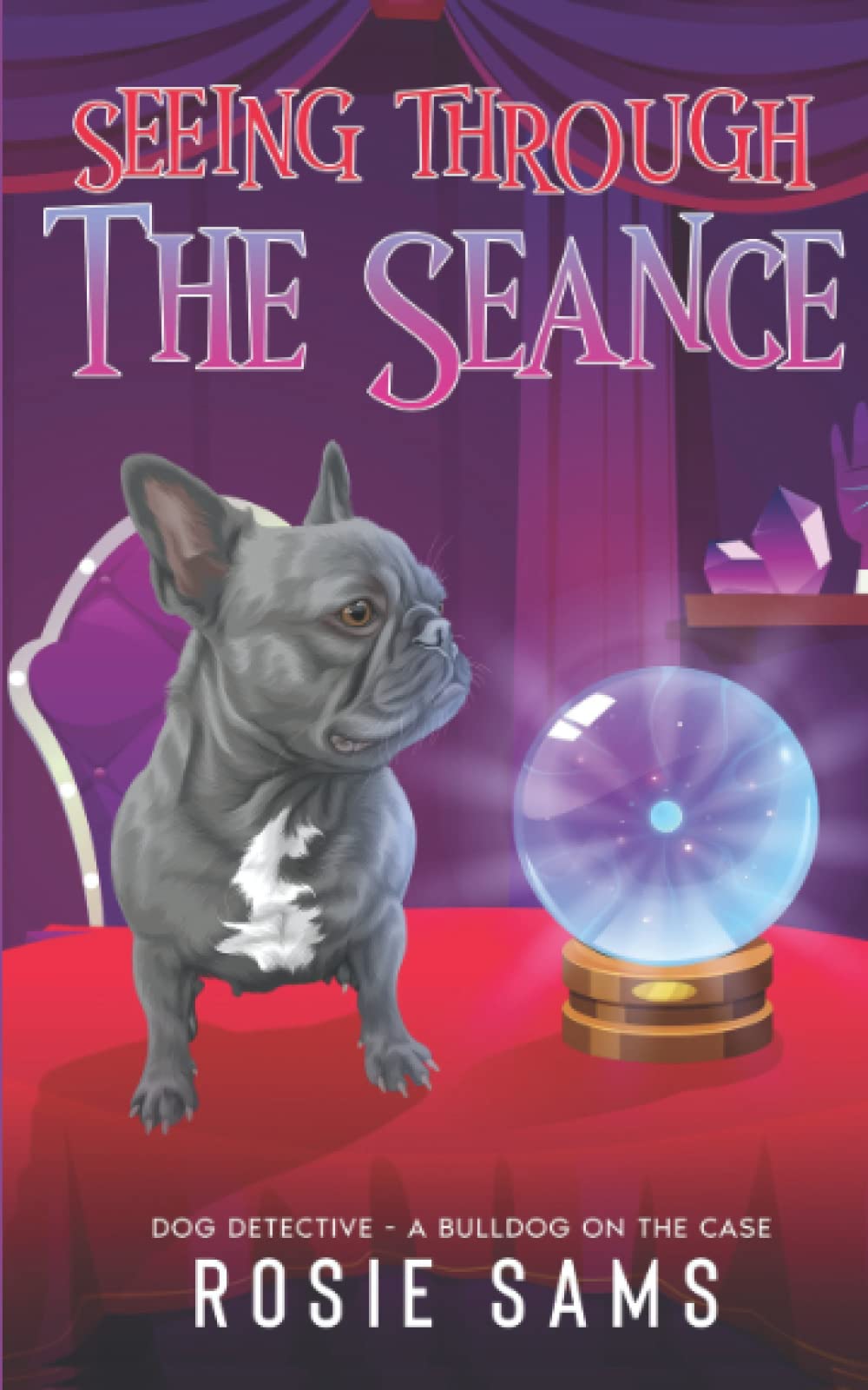 Seeing Through the Seance: 3 (Dog Detective - A Bulldog on the Case Cozy Mystery)