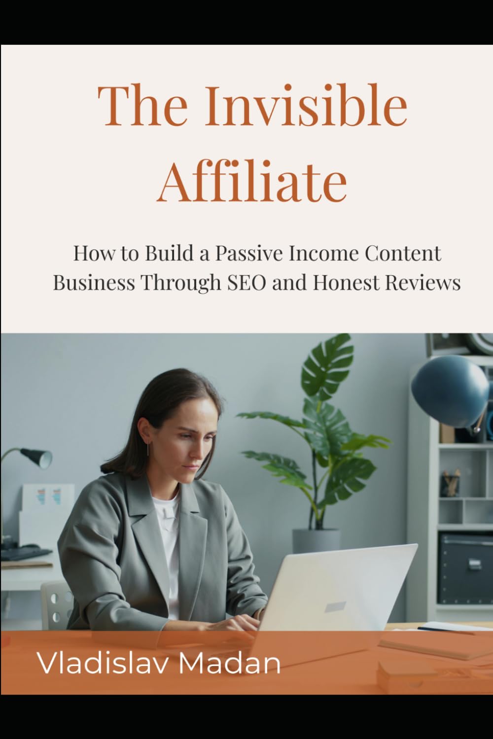 The Invisible Affiliate: How to Build a Passive Income Content Business Through SEO, Honest Reviews, and Strategic Recommendations - Without a ... or Showing Your Face (Quiet Income Series)