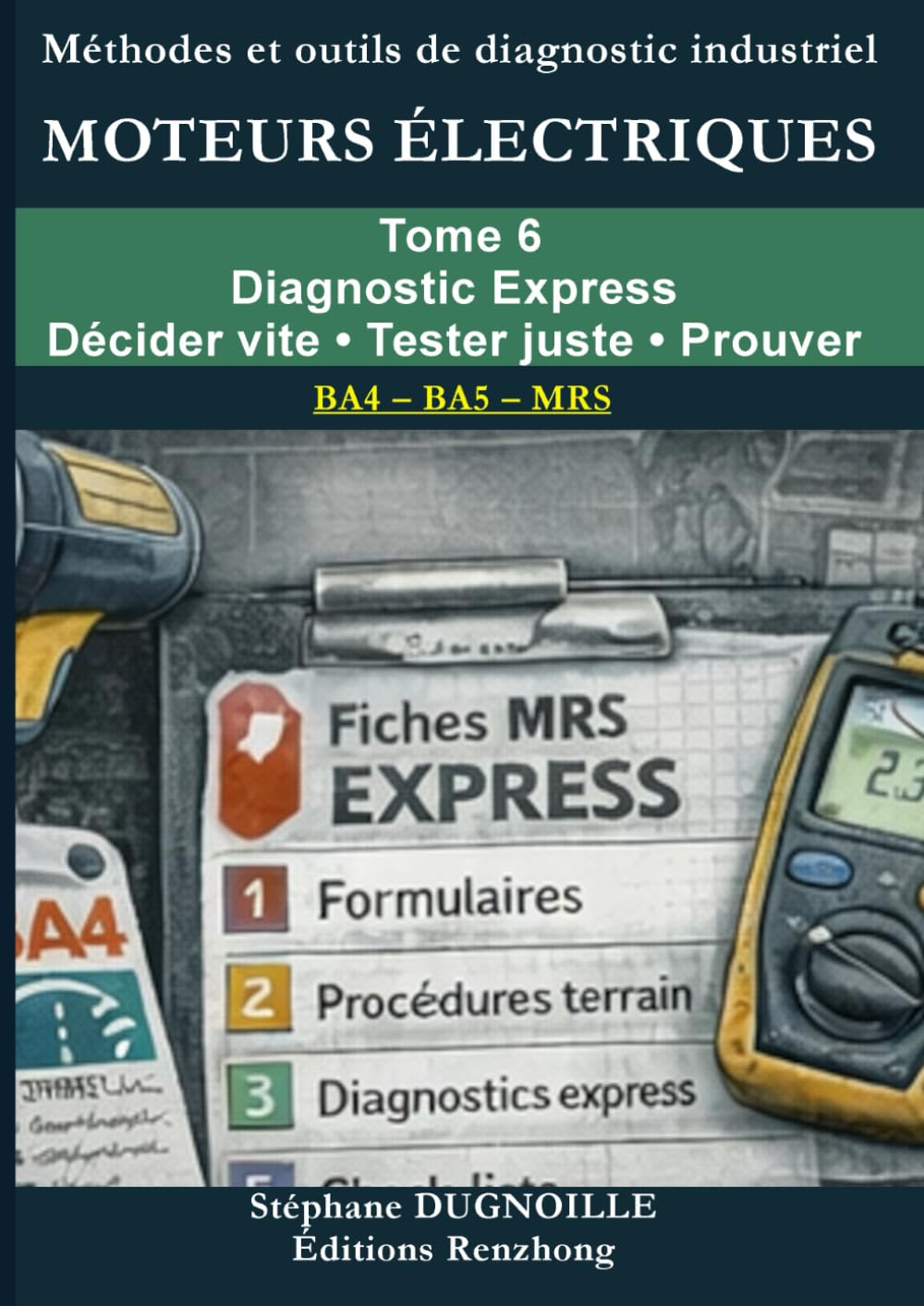 DIAGNOSTIC MOTEURS ÉLECTRIQUES INDUSTRIELS: Diagnostic Express (BA4–BA5 / MRS) Décider vite • Tester juste • Prouver • Capitaliser (DIAGNOSTIC MOTEURS ÉLECTRIQUES INDUSTRIELS – Méthode MRS • BA4/BA5)