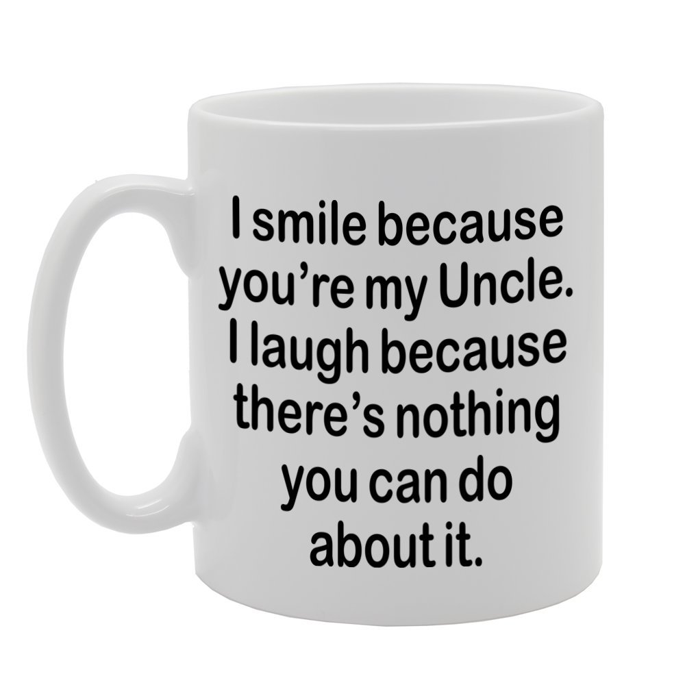 Coralgraph Inc Men's White Mg1309 I Smile Because You're My Uncle, I Laugh Because There Is Nothing You Can Do About It Novelty Gift Printed Tea Coffee Ceramic Mug