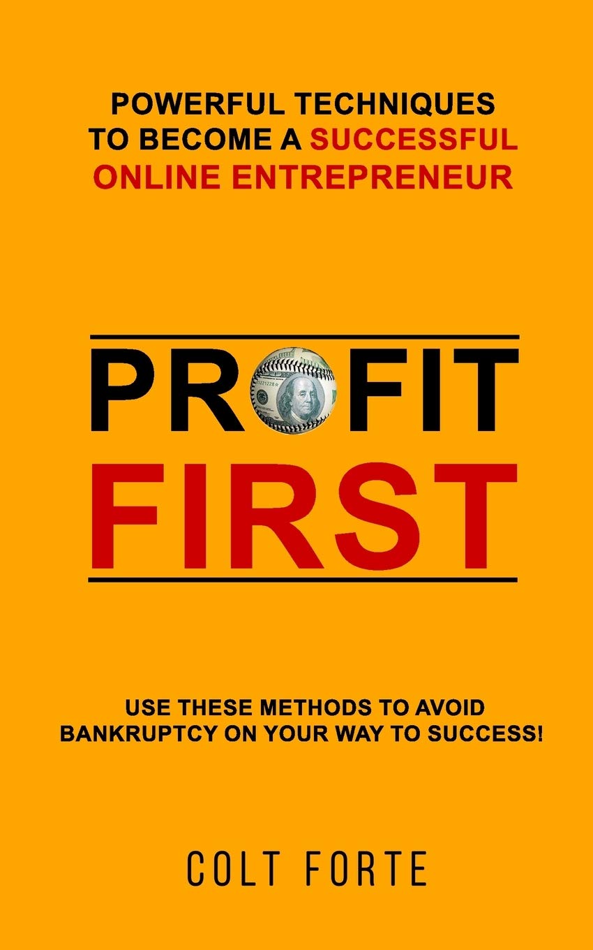 Profit First: Powerful Techniques to Become a Successful Online Entrepreneur: Use these Methods to Avoid Bankruptcy on Your Way to Success!