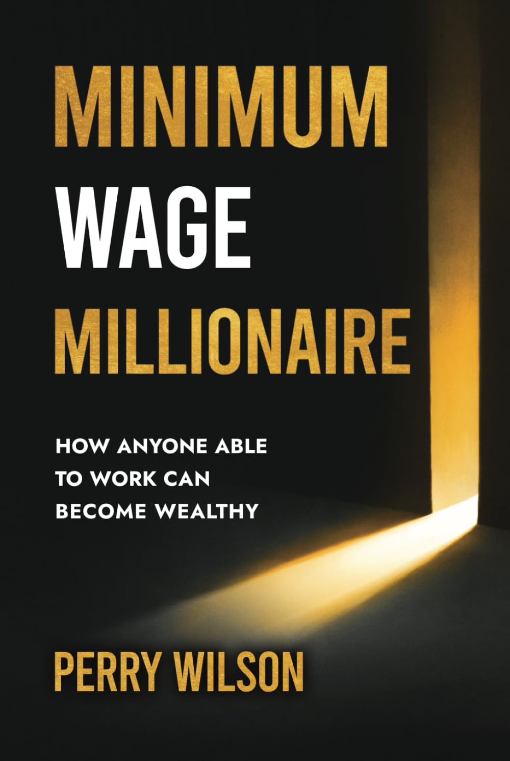 Minimum Wage Millionaire: How Anyone Able to Work Can Become Wealthy