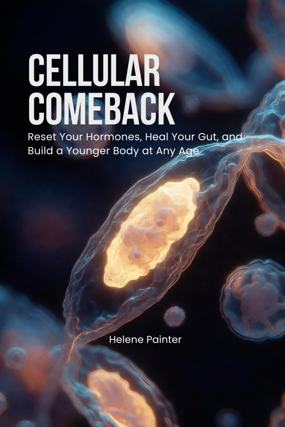 Cellular Comeback: How to Reset Your Hormones, Heal Your Gut, and Build a Younger Body at Any Age (Foundational Health and Toxin Survival)