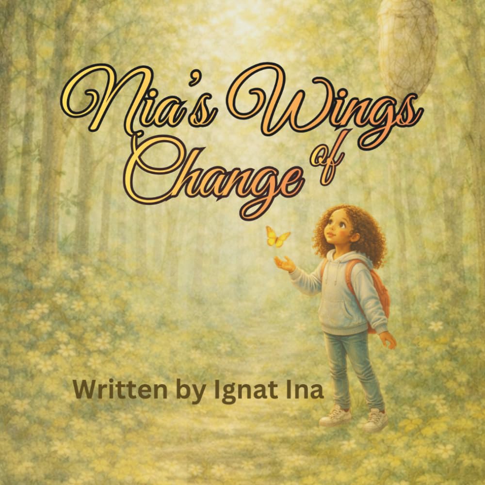 Nia's Wings of Change: A gentle story about patience, growth, and finding courage