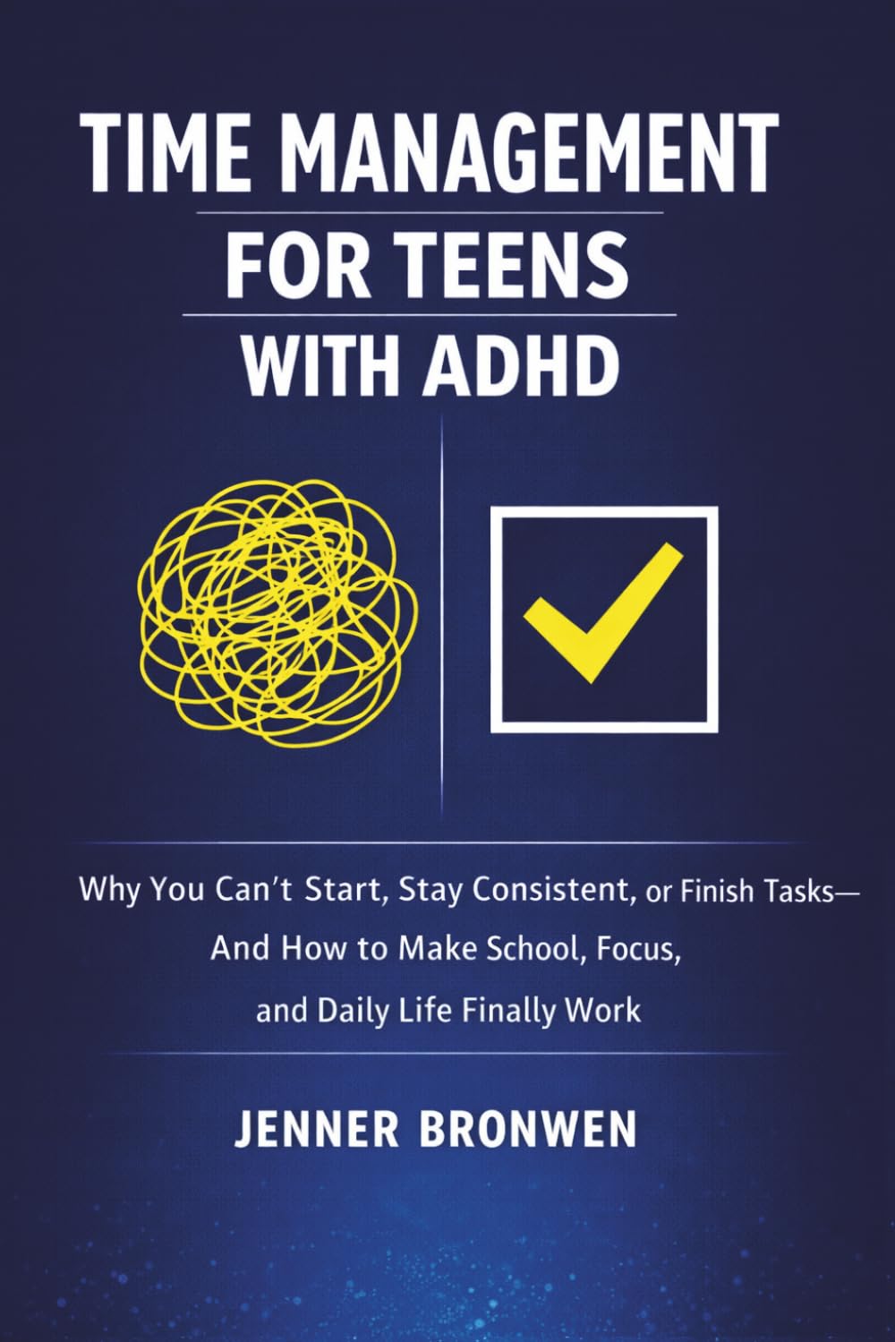 Time Management for Teens with ADHD: Why You Can’t Start, Stay Consistent, or Finish Tasks—And How to Make School, Focus, and Daily Life Finally Work