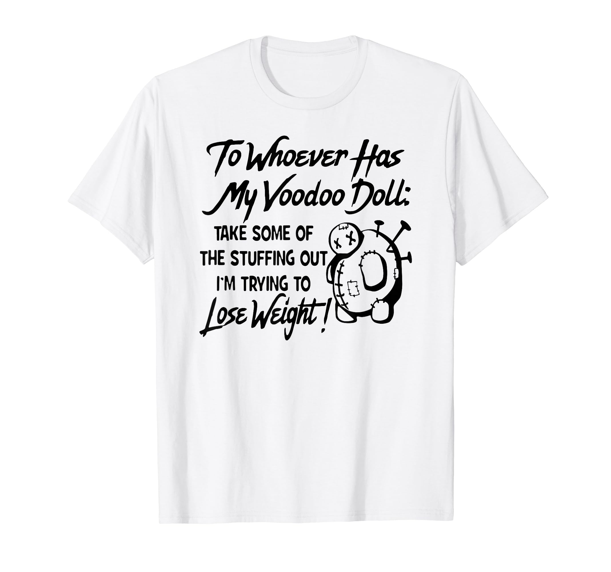to whoever has my voodoo doll take some of the stuffing out T-Shirt