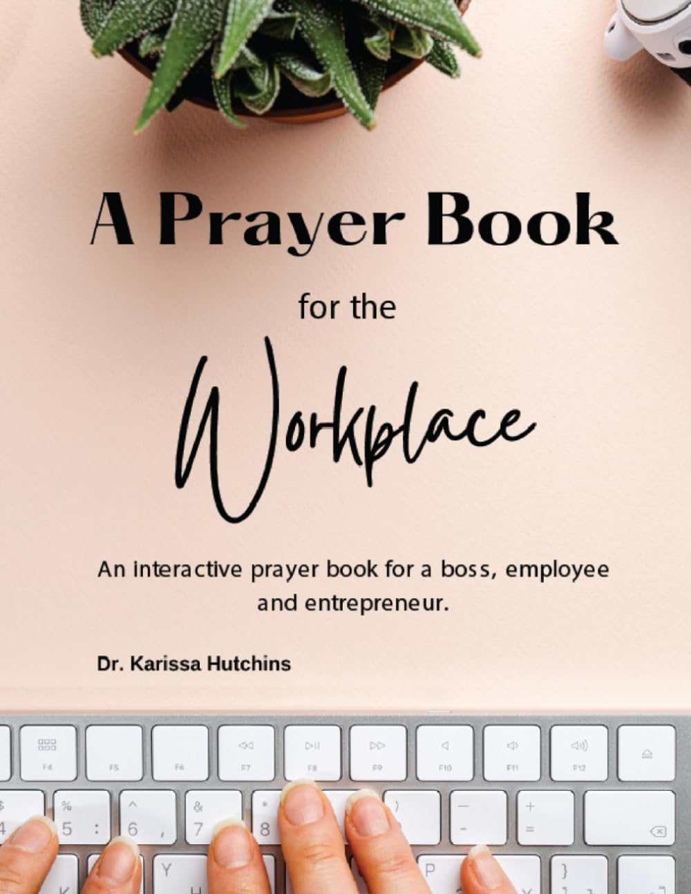 A Prayer Book For The Workplace: An Interactive Prayer Book For a Boss, Employee And Entrepreneur